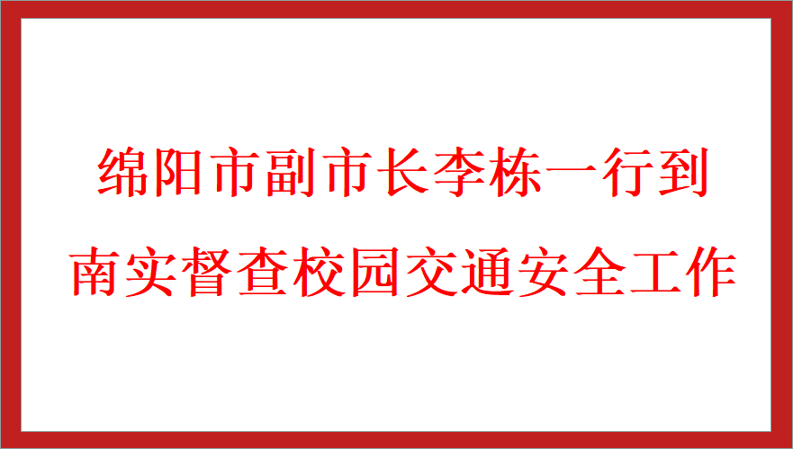 綿陽市副市長李棟一行到南實(shí)督查校園交通安全工作