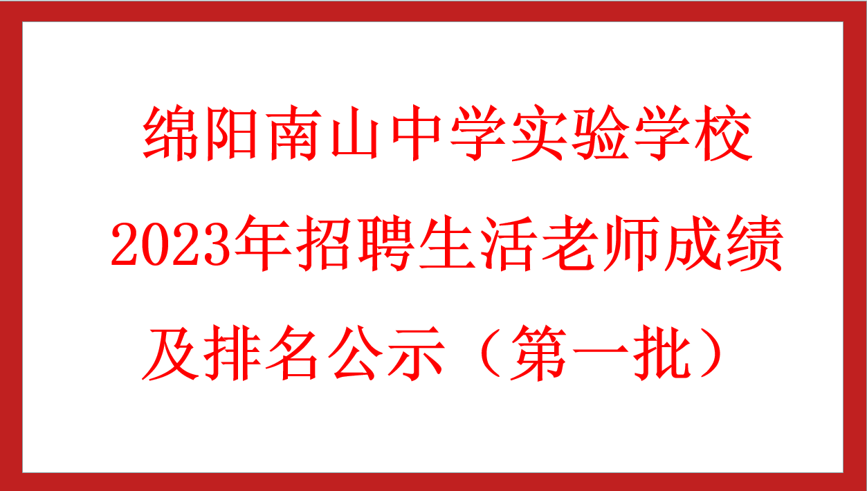 綿陽南山中學實驗學校2023年招聘生活老師成績及排名公示（第一批）